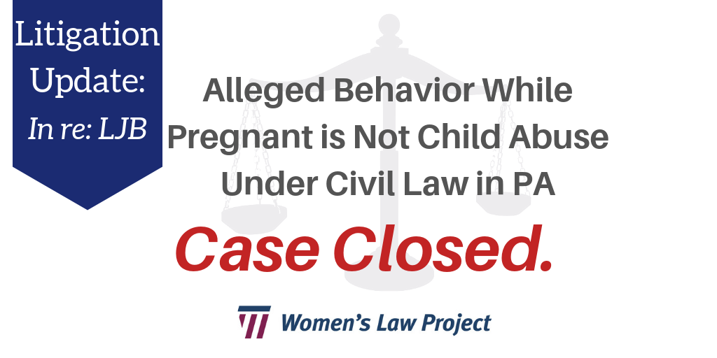 Case Closed: Alleged Behavior While Pregnant Not Child Abuse Under Civil Law in PA