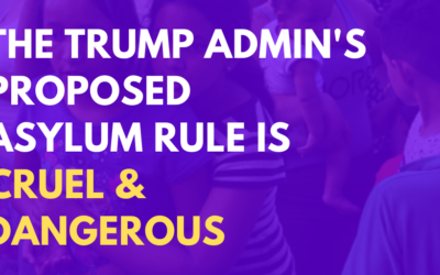 The Trump Administration’s Proposed Asylum Rule is Cruel & Dangerous