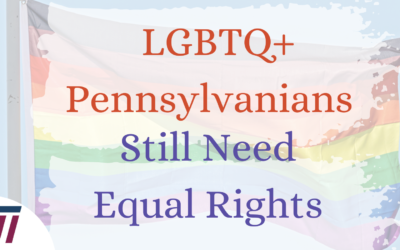 Passage of The Equality Act in the U.S. House Highlights Need for LGBTQ+ Protections in PA